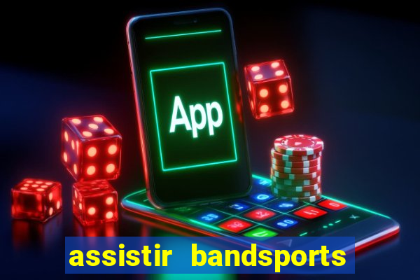 assistir bandsports ao vivo gratis